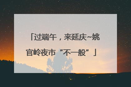 过端午，来延庆~姚官岭夜市“不一般”